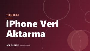 iPhone veri aktarma nasıl yapılır? Eski telefondan yenisine geçiş
