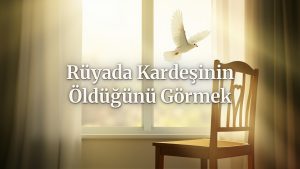 Rüyada Kardeşin Ölümünü Görmek İş Hayatında Yükselişi Müjdeliyor